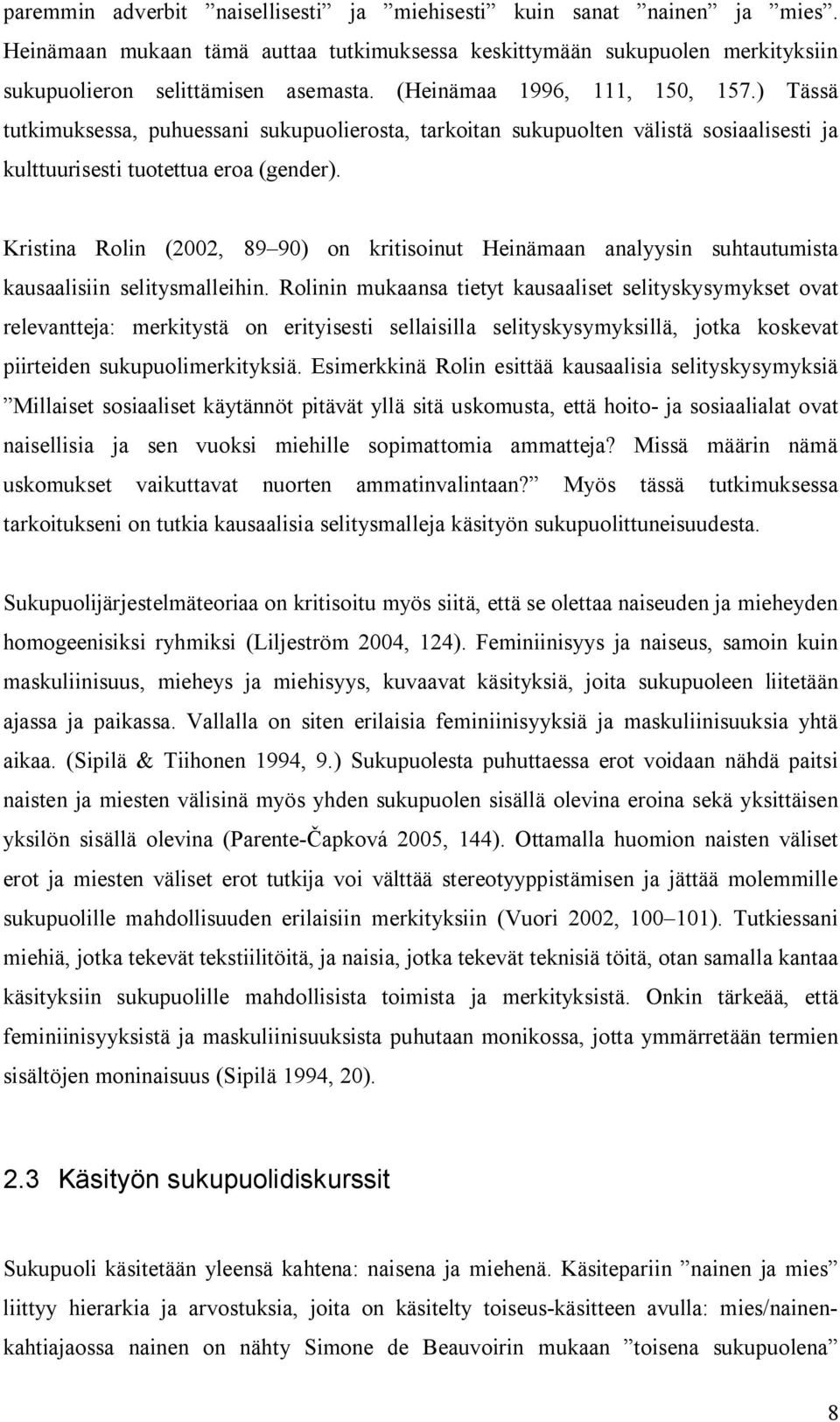 Kristina Rolin (2002, 89 90) on kritisoinut Heinämaan analyysin suhtautumista kausaalisiin selitysmalleihin.