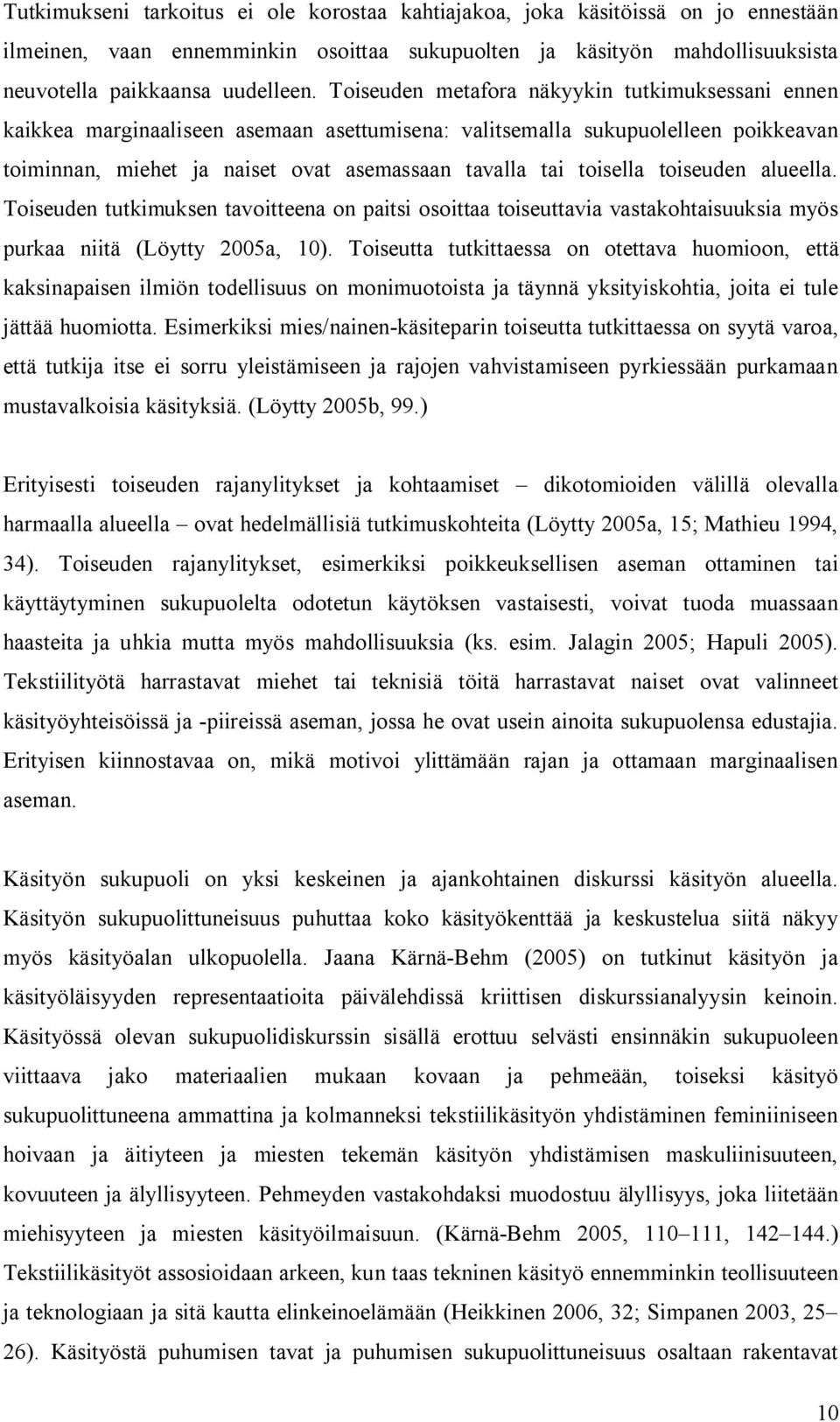 toiseuden alueella. Toiseuden tutkimuksen tavoitteena on paitsi osoittaa toiseuttavia vastakohtaisuuksia myös purkaa niitä (Löytty 2005a, 10).