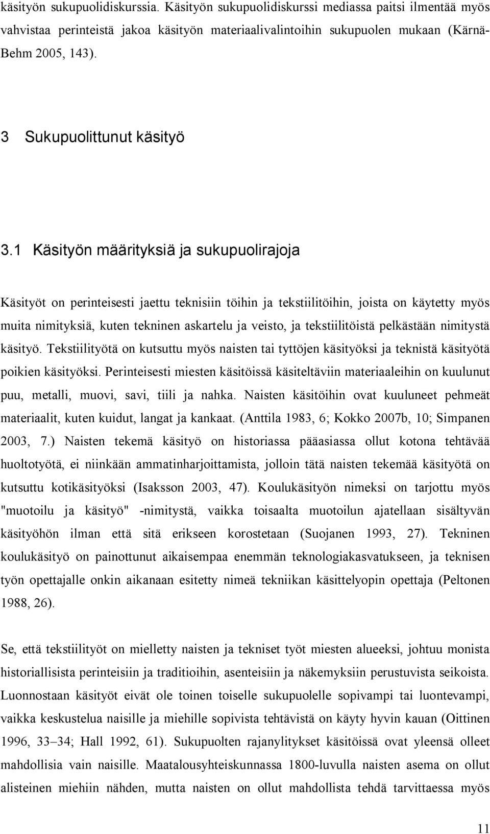 1 Käsityön määrityksiä ja sukupuolirajoja Käsityöt on perinteisesti jaettu teknisiin töihin ja tekstiilitöihin, joista on käytetty myös muita nimityksiä, kuten tekninen askartelu ja veisto, ja