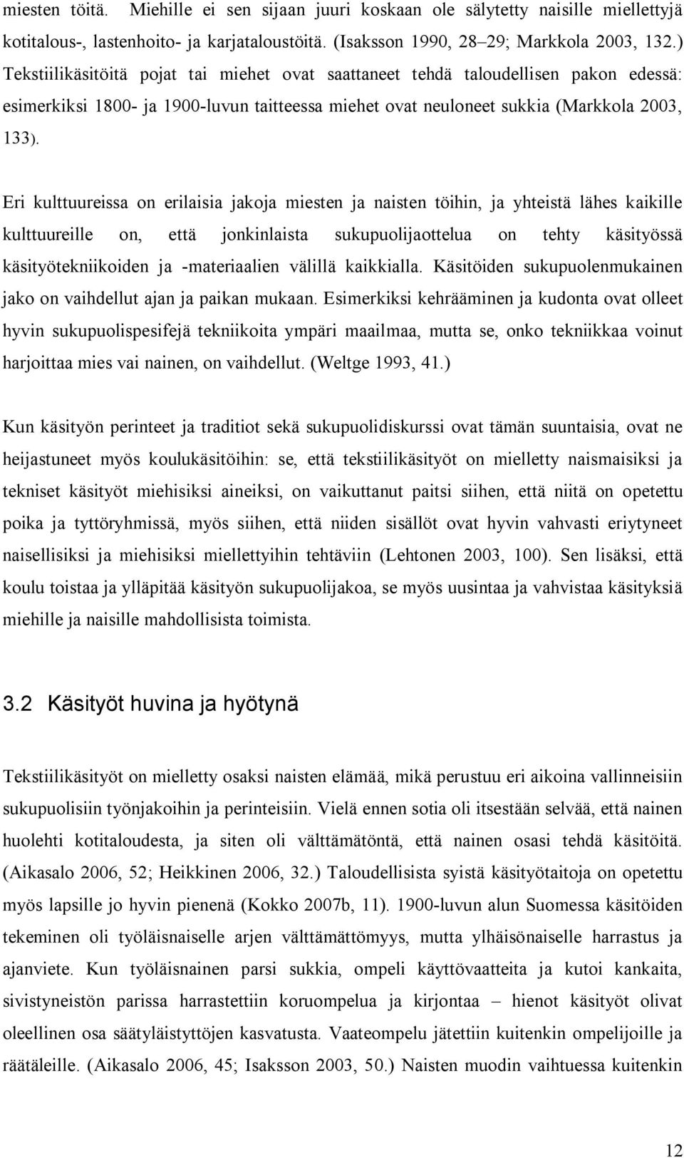 Eri kulttuureissa on erilaisia jakoja miesten ja naisten töihin, ja yhteistä lähes kaikille kulttuureille on, että jonkinlaista sukupuolijaottelua on tehty käsityössä käsityötekniikoiden ja