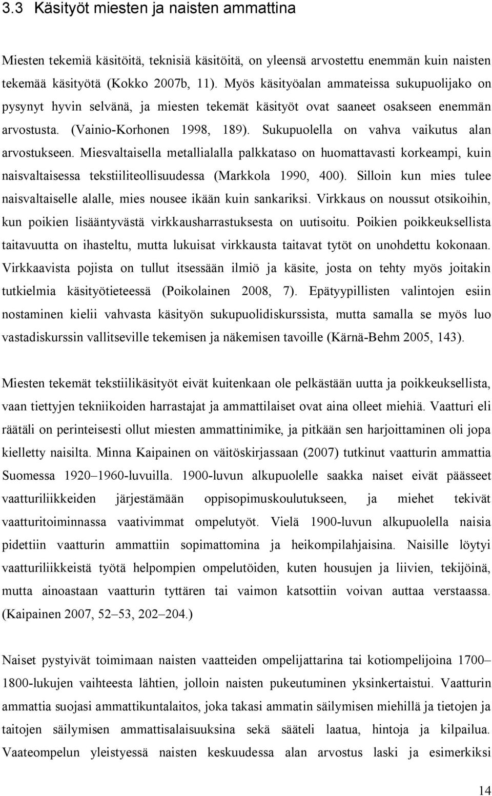 Sukupuolella on vahva vaikutus alan arvostukseen. Miesvaltaisella metallialalla palkkataso on huomattavasti korkeampi, kuin naisvaltaisessa tekstiiliteollisuudessa (Markkola 1990, 400).