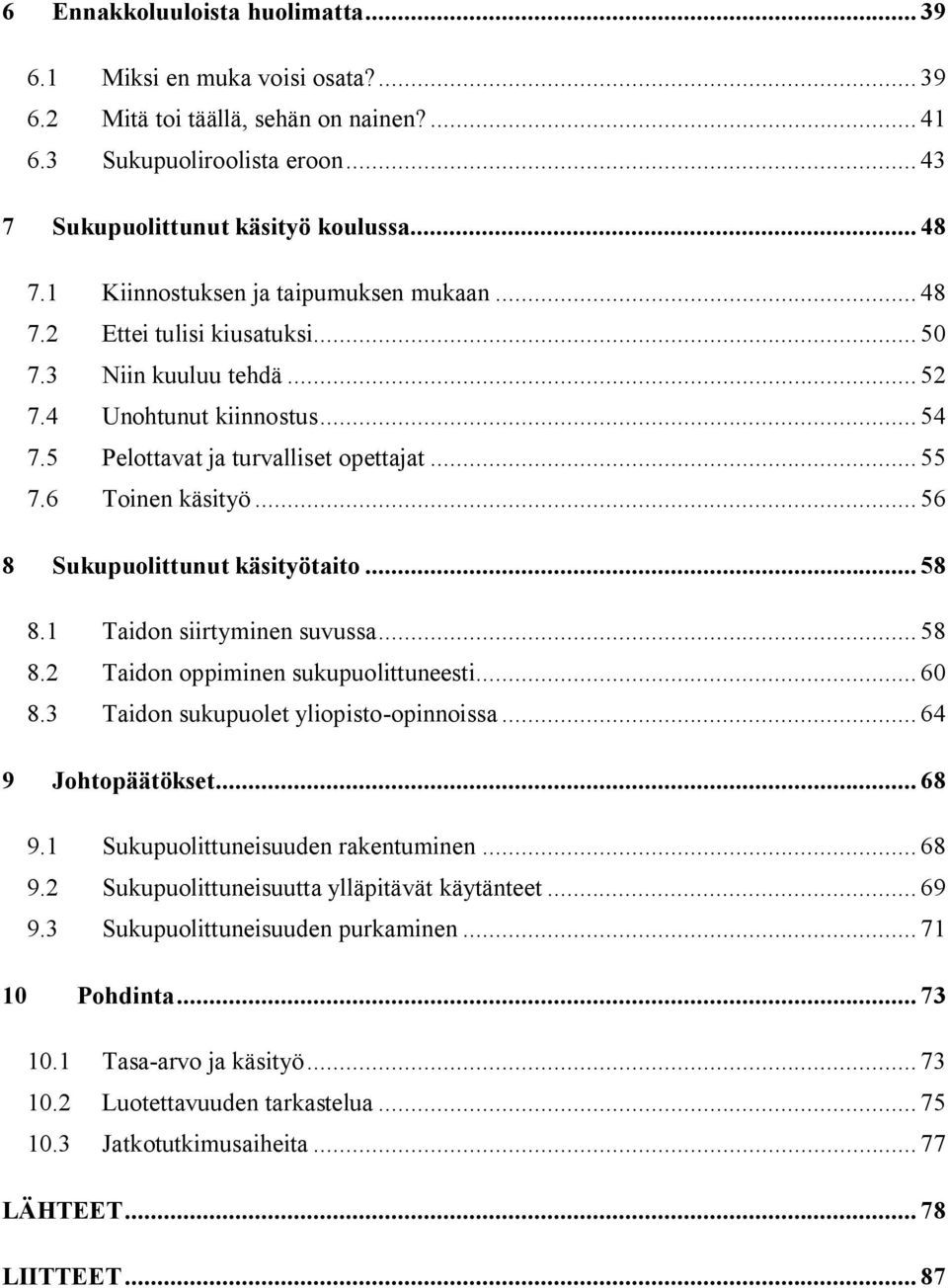 6 Toinen käsityö... 56 8 Sukupuolittunut käsityötaito... 58 8.1 Taidon siirtyminen suvussa... 58 8.2 Taidon oppiminen sukupuolittuneesti... 60 8.3 Taidon sukupuolet yliopisto-opinnoissa.