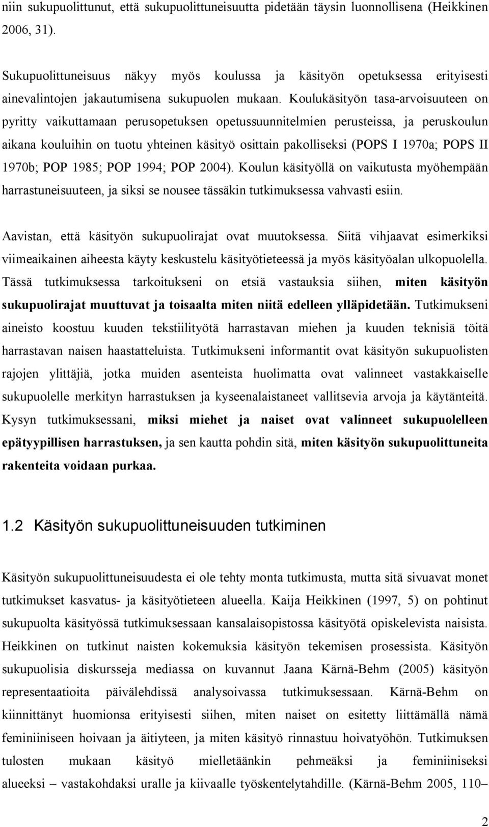 Koulukäsityön tasa-arvoisuuteen on pyritty vaikuttamaan perusopetuksen opetussuunnitelmien perusteissa, ja peruskoulun aikana kouluihin on tuotu yhteinen käsityö osittain pakolliseksi (POPS I 1970a;