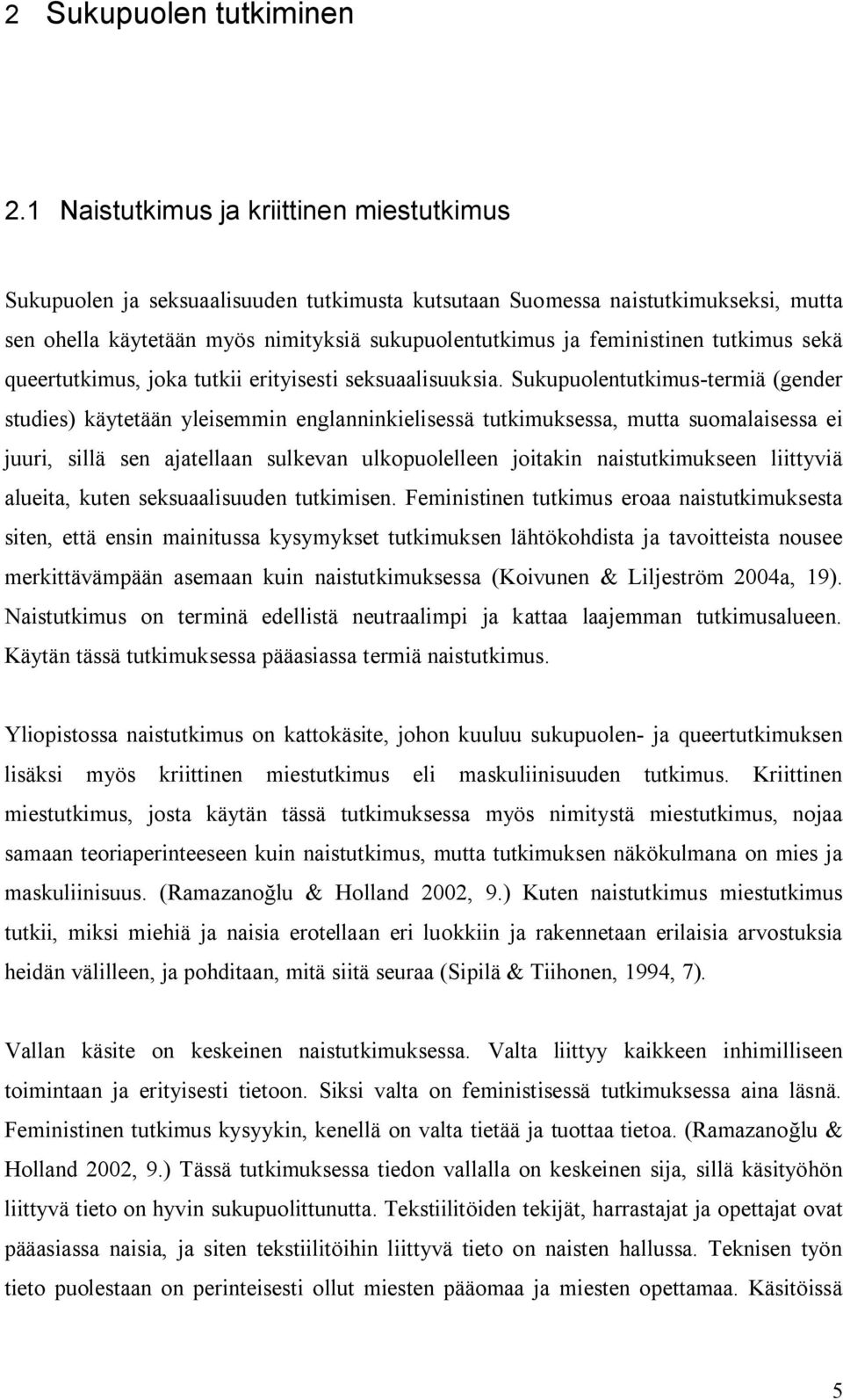 tutkimus sekä queertutkimus, joka tutkii erityisesti seksuaalisuuksia.