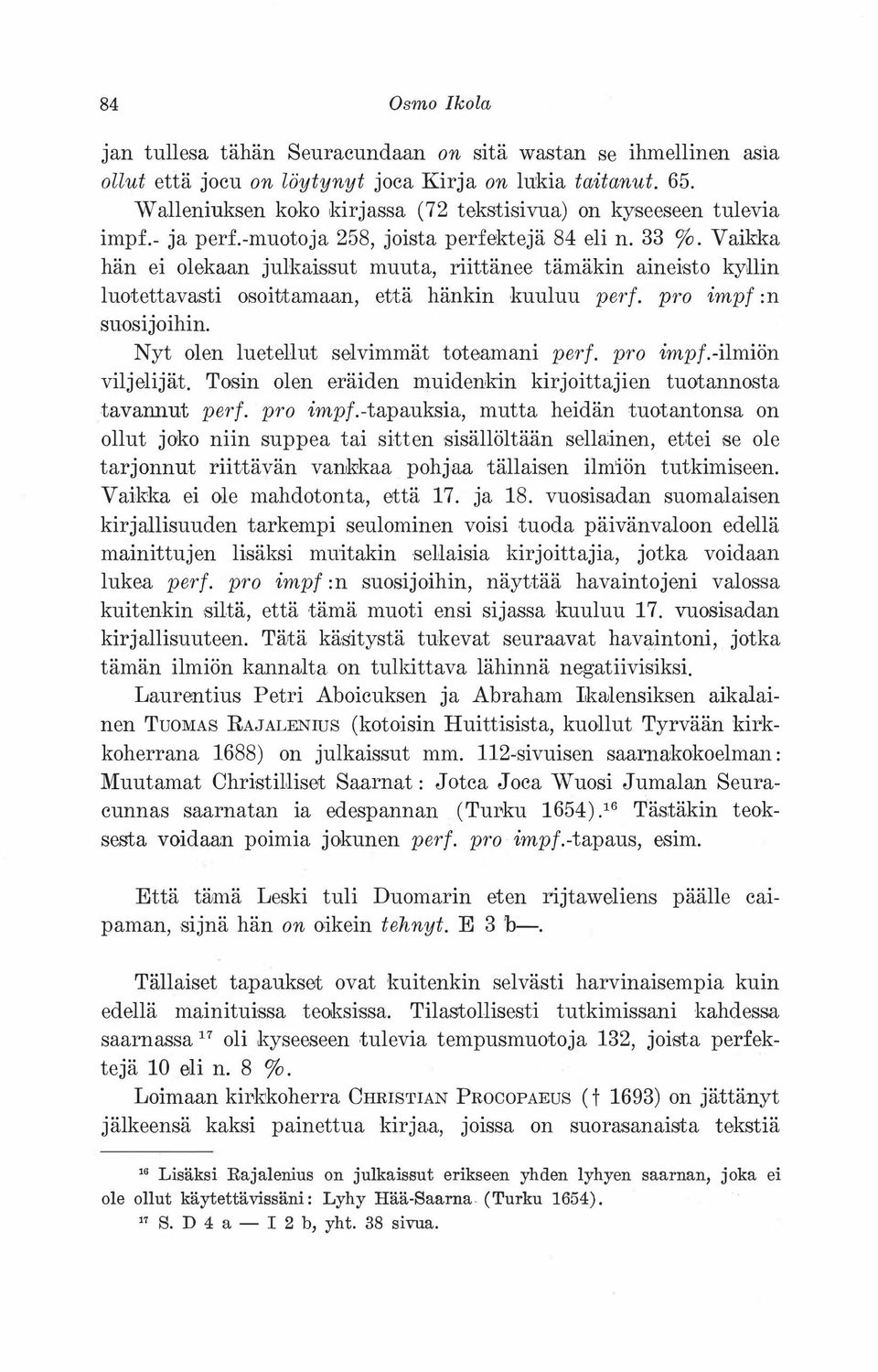 Vaikka hän ei olekaan julkaissut muuta, riittänee tämä:kin aineisto kyllin luotettava:sti osoittamaan, että hänkin kuuluu perf. pro impf :n suosijoihin. Nyt olen luetellut selvimmät toteamani perf.