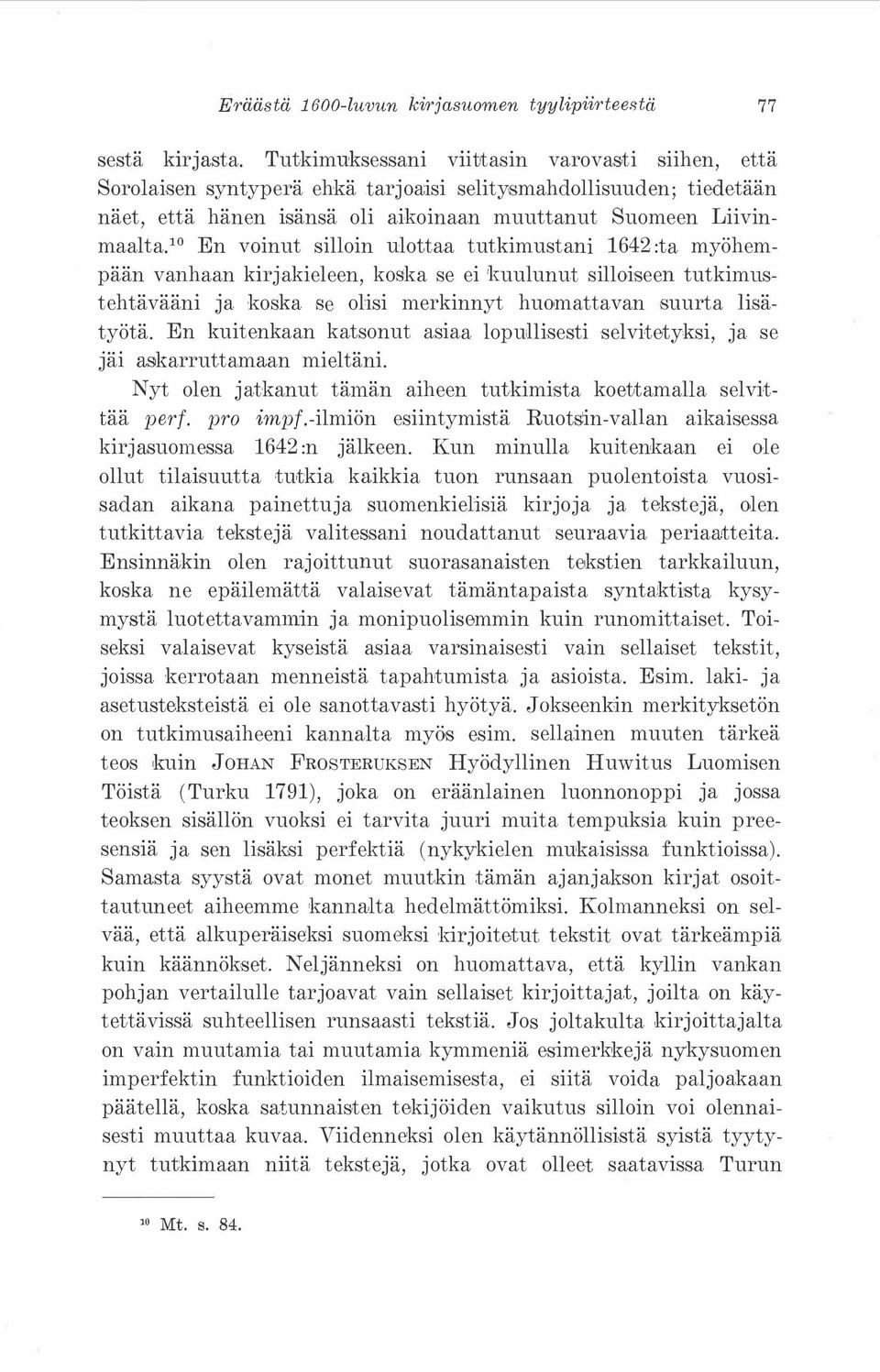 10 En voinut silloin ulottaa tutkimustani 1642 :ta myöhempään vanhaan kirjakieleen, koska se ei 'kuulunut silloiseen tutkimustehtävääni ja koska se olisi merkinnyt huomattavan suurta lisätyötä.