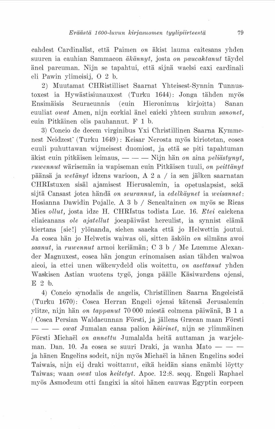 2) Muutamat CHRistilliset Saarnat Yhteisest-Synnin Tunnustoxest ia Hywästisiunauxest (Turku 1644): Jonga tähden myös Ensimäisis Seuracunnis (enin Hieronimus kirjoitta) Sanan cuuliat owat Amen, nijn