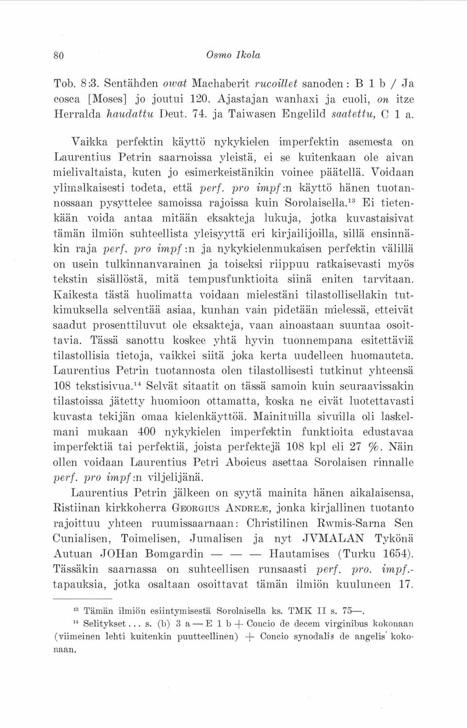 Vaikka perfektin käyttö nykykielen imperfektin asemesta on Laurentius Petrin saarnoissa yleistä, ei se ku'iten'kaan ole aivan mielivaltaista, kuten jo esimerkeistänikin voinee päätellä.