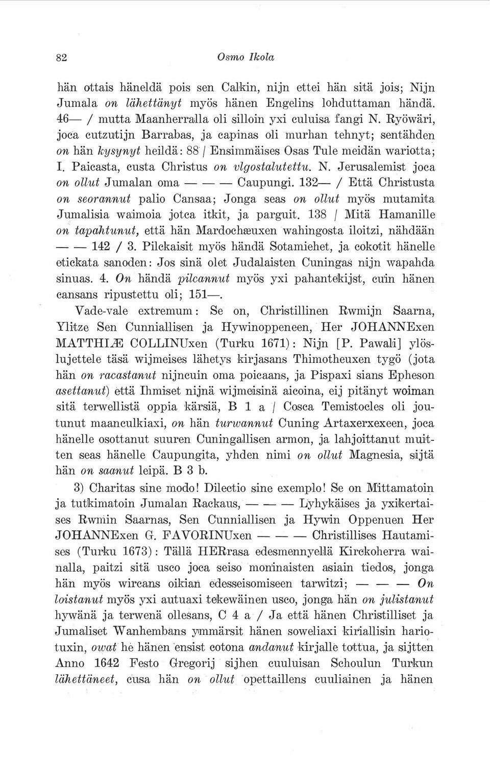 J erusalemist joca on ollut Jumalan oma - - - Caupungi. 132-1 Että Christusta on seorannut palio Cansaa; Jonga seas on ollut myös mutamirta Jumalisia waimoia jotca itkit,. ja parguit.