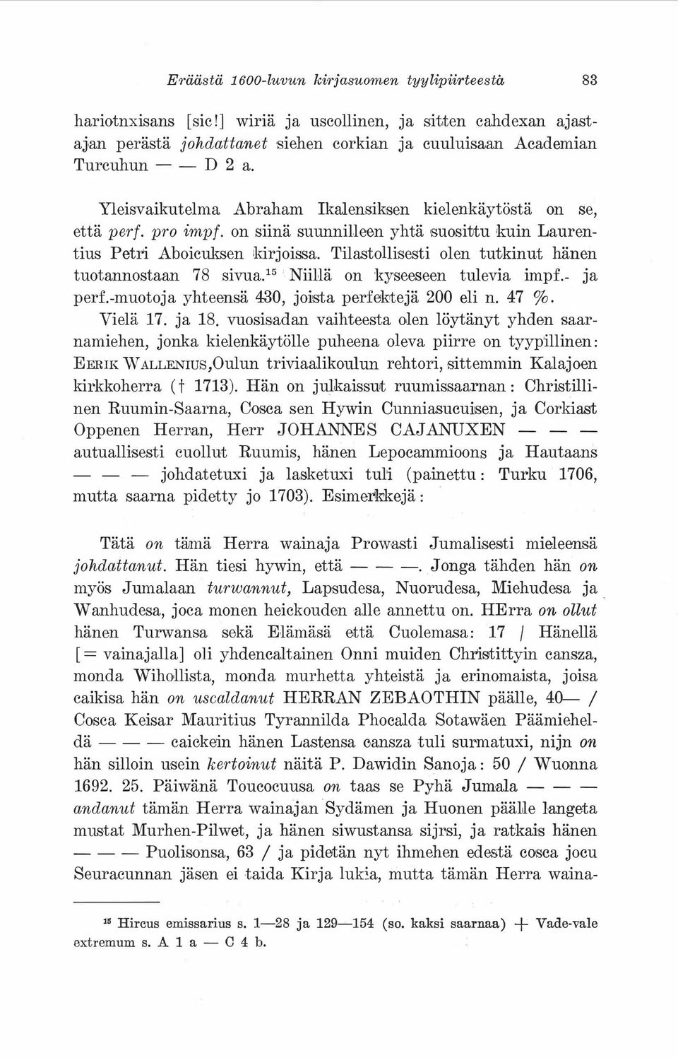 Tilastollisesti olen tutkinut hänen tuotannostaan 78 sivua.15 Niil lä on kyseeseen tulevia impf.- ja perf.-muotoja yhteensä 430, joista perfektejä 200 eli n. 47 %. Vielä 17. ja 18.