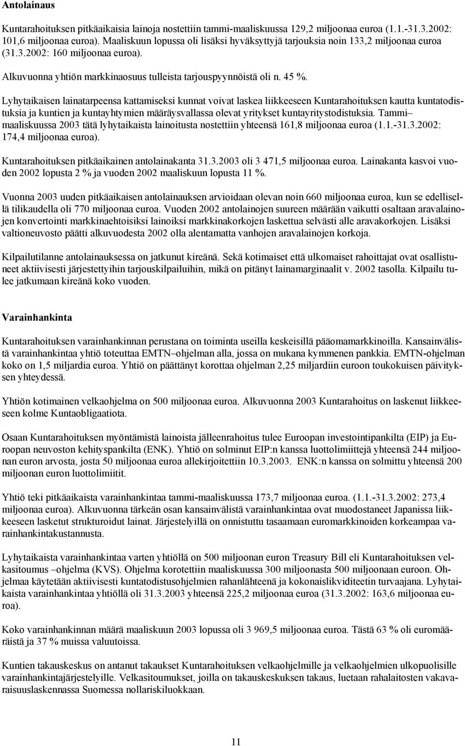 Lyhytaikaisen lainatarpeensa kattamiseksi kunnat voivat laskea liikkeeseen Kuntarahoituksen kautta kuntatodistuksia ja kuntien ja kuntayhtymien määräysvallassa olevat yritykset kuntayritystodistuksia.