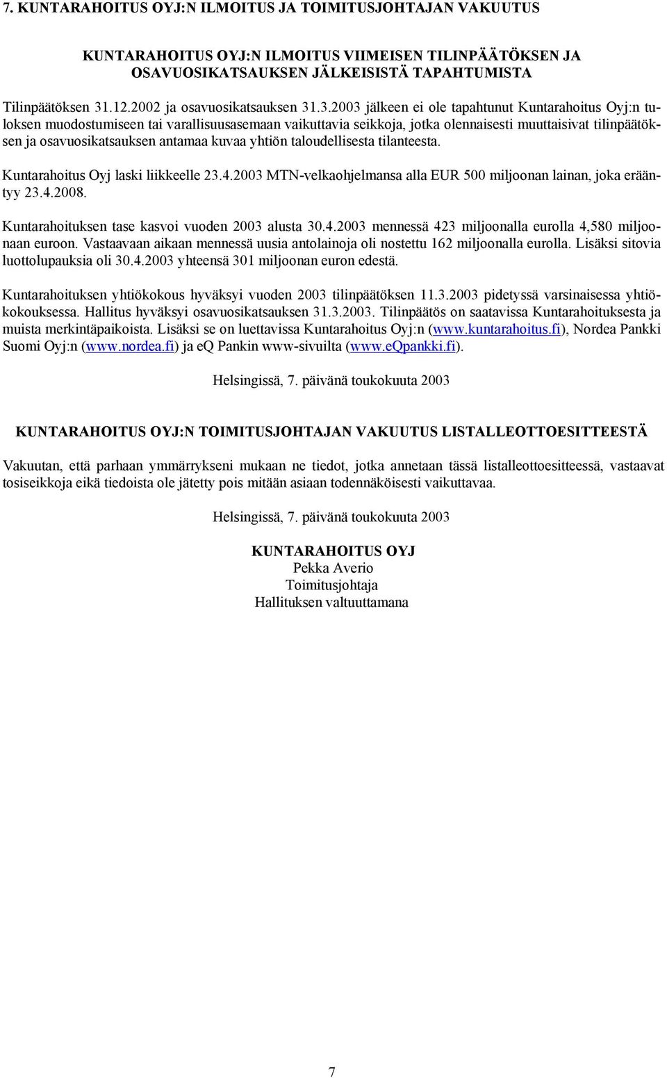 .3.2003 jälkeen ei ole tapahtunut Kuntarahoitus Oyj:n tuloksen muodostumiseen tai varallisuusasemaan vaikuttavia seikkoja, jotka olennaisesti muuttaisivat tilinpäätöksen ja osavuosikatsauksen antamaa