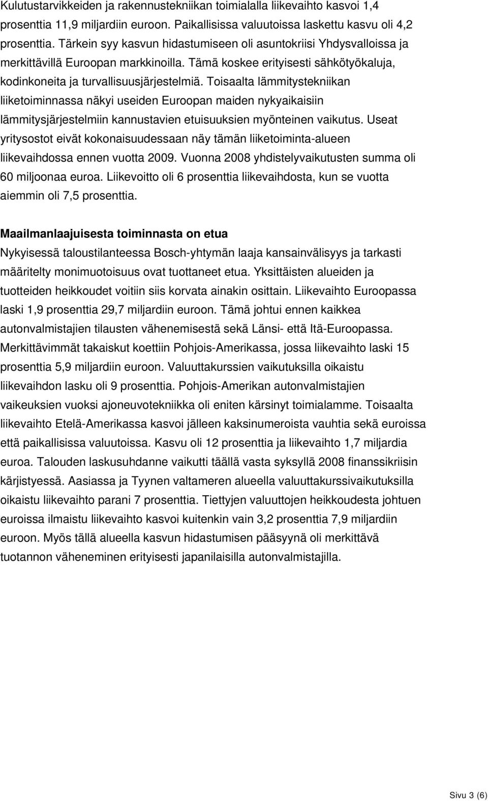 Toisaalta lämmitystekniikan liiketoiminnassa näkyi useiden Euroopan maiden nykyaikaisiin lämmitysjärjestelmiin kannustavien etuisuuksien myönteinen vaikutus.