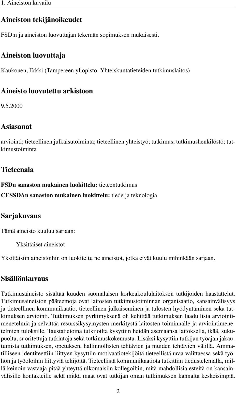 2000 Asiasanat arviointi; tieteellinen julkaisutoiminta; tieteellinen yhteistyö; tutkimus; tutkimushenkilöstö; tutkimustoiminta Tieteenala FSDn sanaston mukainen luokittelu: tieteentutkimus CESSDAn