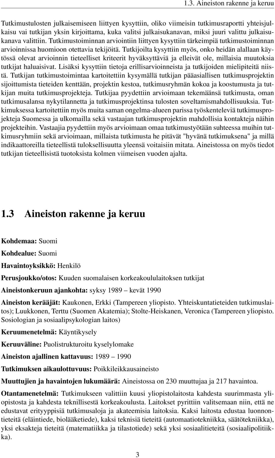 Tutkijoilta kysyttiin myös, onko heidän alallaan käytössä olevat arvioinnin tieteelliset kriteerit hyväksyttäviä ja elleivät ole, millaisia muutoksia tutkijat haluaisivat.