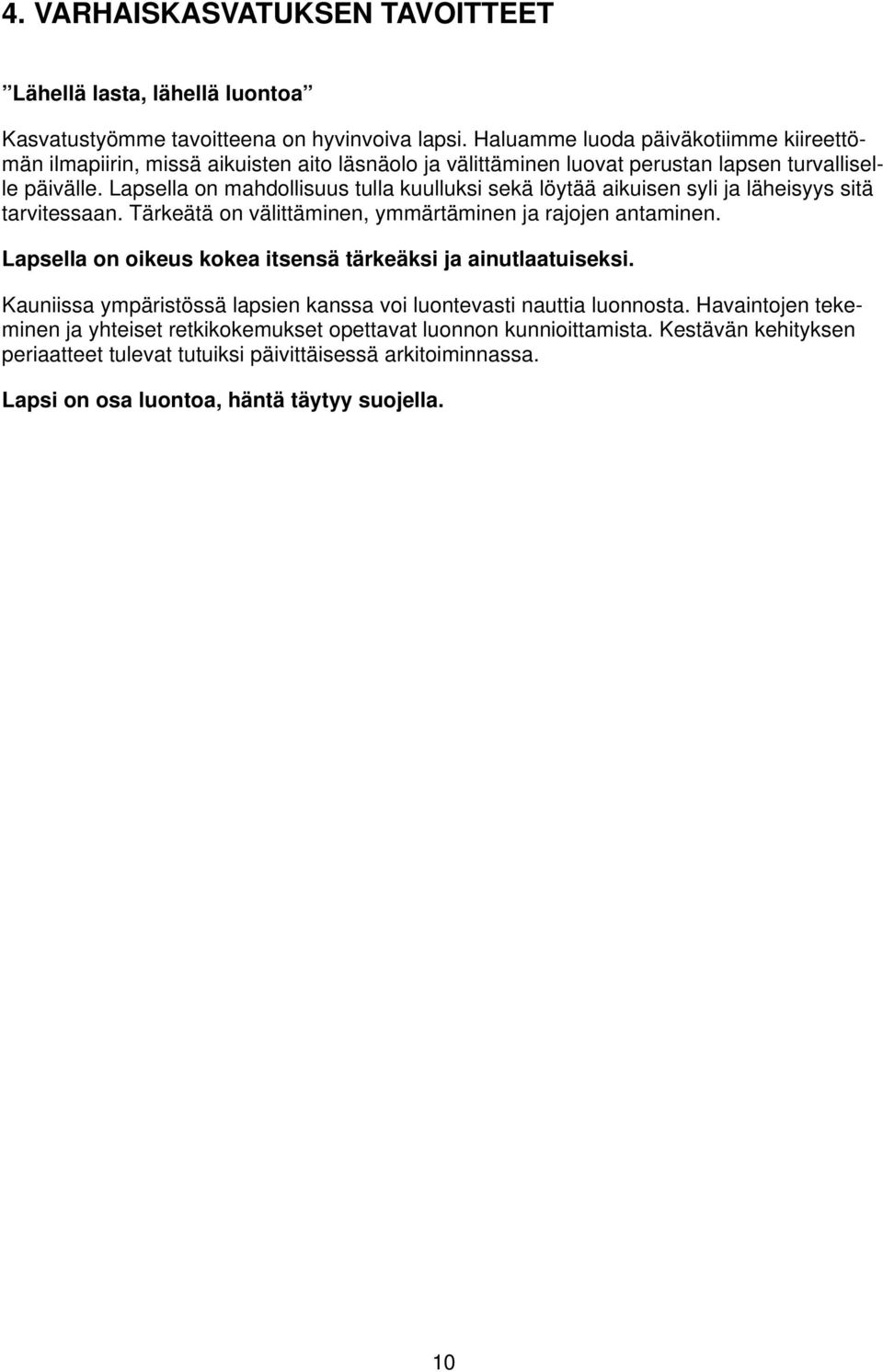 Lapsella on mahdollisuus tulla kuulluksi sekä löytää aikuisen syli ja läheisyys sitä tarvitessaan. Tärkeätä on välittäminen, ymmärtäminen ja rajojen antaminen.