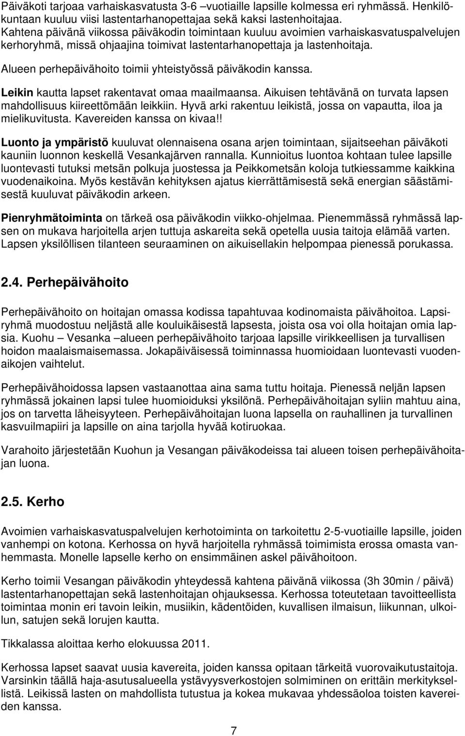 Alueen perhepäivähoito toimii yhteistyössä päiväkodin kanssa. Leikin kautta lapset rakentavat omaa maailmaansa. Aikuisen tehtävänä on turvata lapsen mahdollisuus kiireettömään leikkiin.