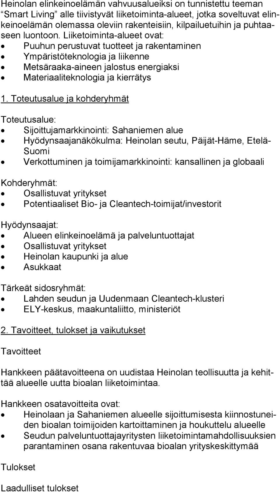Liiketoiminta-alueet ovat: Puuhun perustuvat tuotteet ja rakentaminen Ympäristöteknologia ja liikenne Metsäraaka-aineen jalostus energiaksi Materiaaliteknologia ja kierrätys 1.