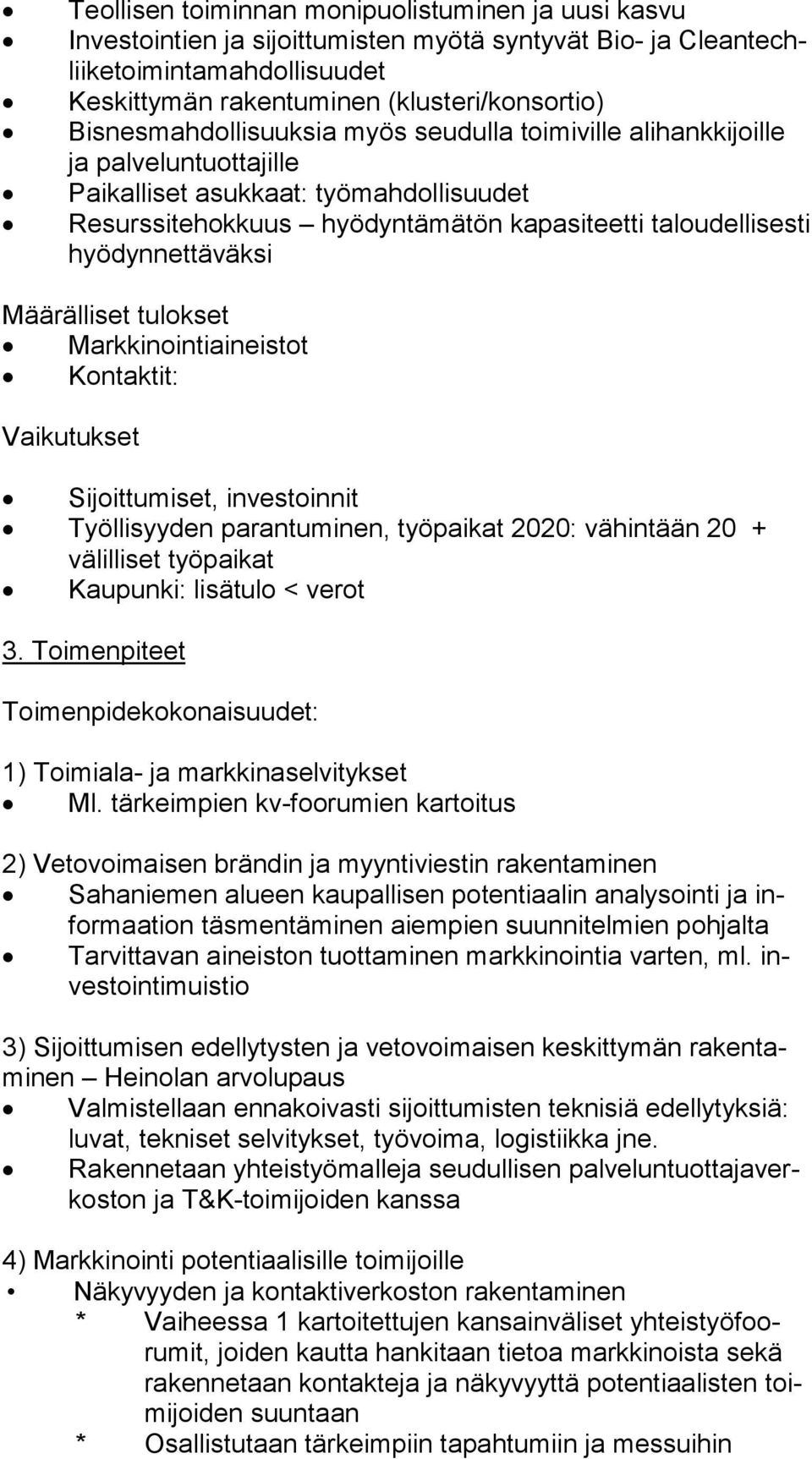 hyödynnettäväksi Määrälliset tulokset Markkinointiaineistot Kontaktit: Vaikutukset Sijoittumiset, investoinnit Työllisyyden parantuminen, työpaikat 2020: vähintään 20 + vä lil li set työpaikat