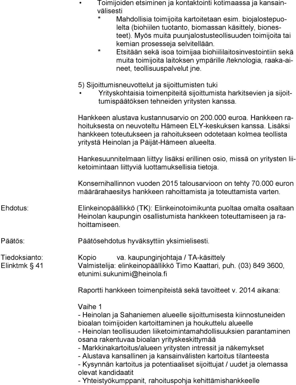 * Etsitään sekä isoa toimijaa biohiililaitosinvestointiin sekä mui ta toimijoita laitoksen ympärille /teknologia, raa ka-aineet, teollisuuspalvelut jne.