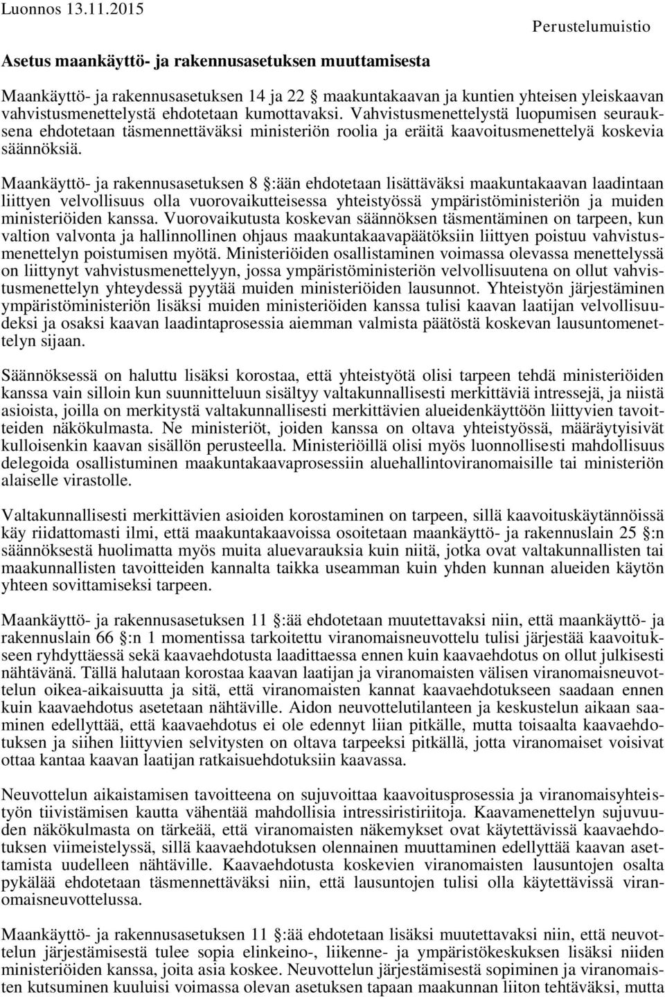 kumottavaksi. Vahvistusmenettelystä luopumisen seurauksena ehdotetaan täsmennettäväksi ministeriön roolia ja eräitä kaavoitusmenettelyä koskevia säännöksiä.