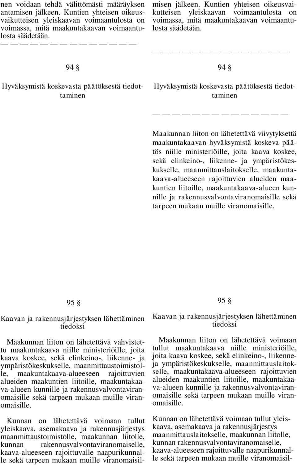 94 Hyväksymistä koskevasta päätöksestä tiedottaminen Maakunnan liiton on lähetettävä viivytyksettä maakuntakaavan hyväksymistä koskeva päätös niille ministeriöille, joita kaava koskee, sekä