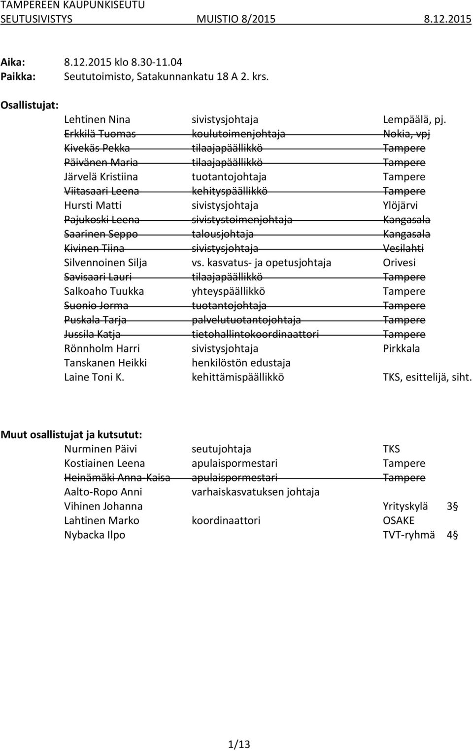 Tampere Hursti Matti sivistysjohtaja Ylöjärvi Pajukoski Leena sivistystoimenjohtaja Kangasala Saarinen Seppo talousjohtaja Kangasala Kivinen Tiina sivistysjohtaja Vesilahti Silvennoinen Silja vs.