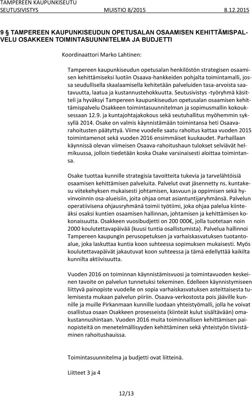 Seutusivistys -työryhmä käsitteli ja hyväksyi Tampereen kaupunkiseudun opetusalan osaamisen kehittämispalvelu Osakkeen toimintasuunnitelman ja sopimusmallin kokouksessaan 12.9.