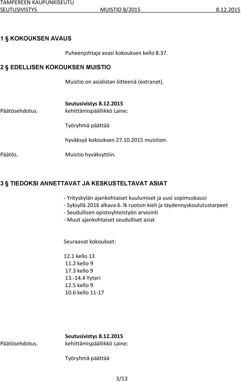 3 TIEDOKSI ANNETTAVAT JA KESKUSTELTAVAT ASIAT - Yrityskylän ajankohtaiset kuulumiset ja uusi sopimuskausi - Syksyllä 2016 alkava 6.