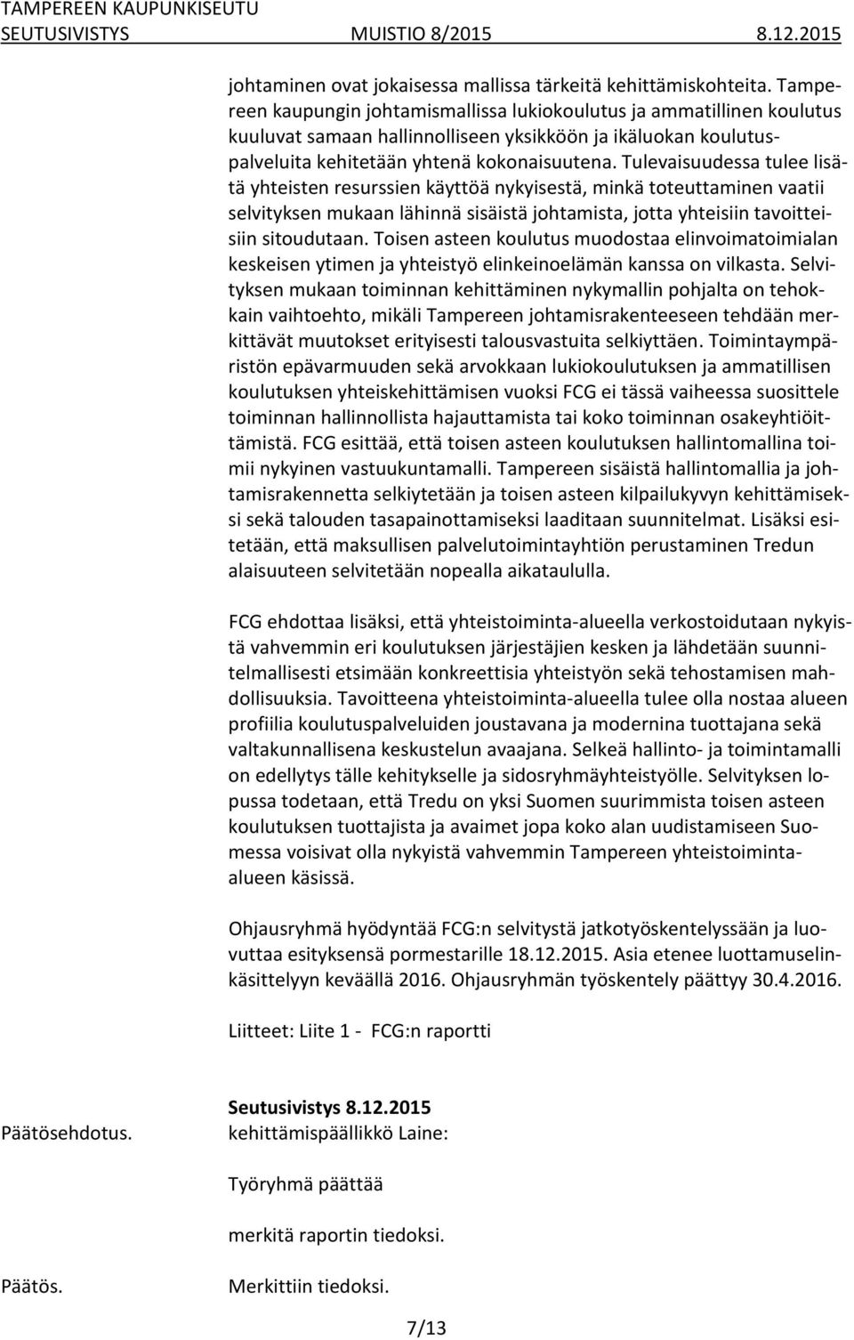 Tulevaisuudessa tulee lisätä yhteisten resurssien käyttöä nykyisestä, minkä toteuttaminen vaatii selvityksen mukaan lähinnä sisäistä johtamista, jotta yhteisiin tavoitteisiin sitoudutaan.