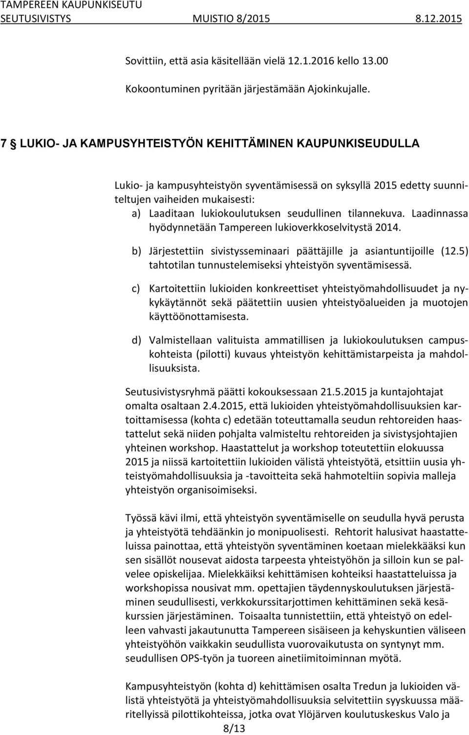 seudullinen tilannekuva. Laadinnassa hyödynnetään Tampereen lukioverkkoselvitystä 2014. b) Järjestettiin sivistysseminaari päättäjille ja asiantuntijoille (12.