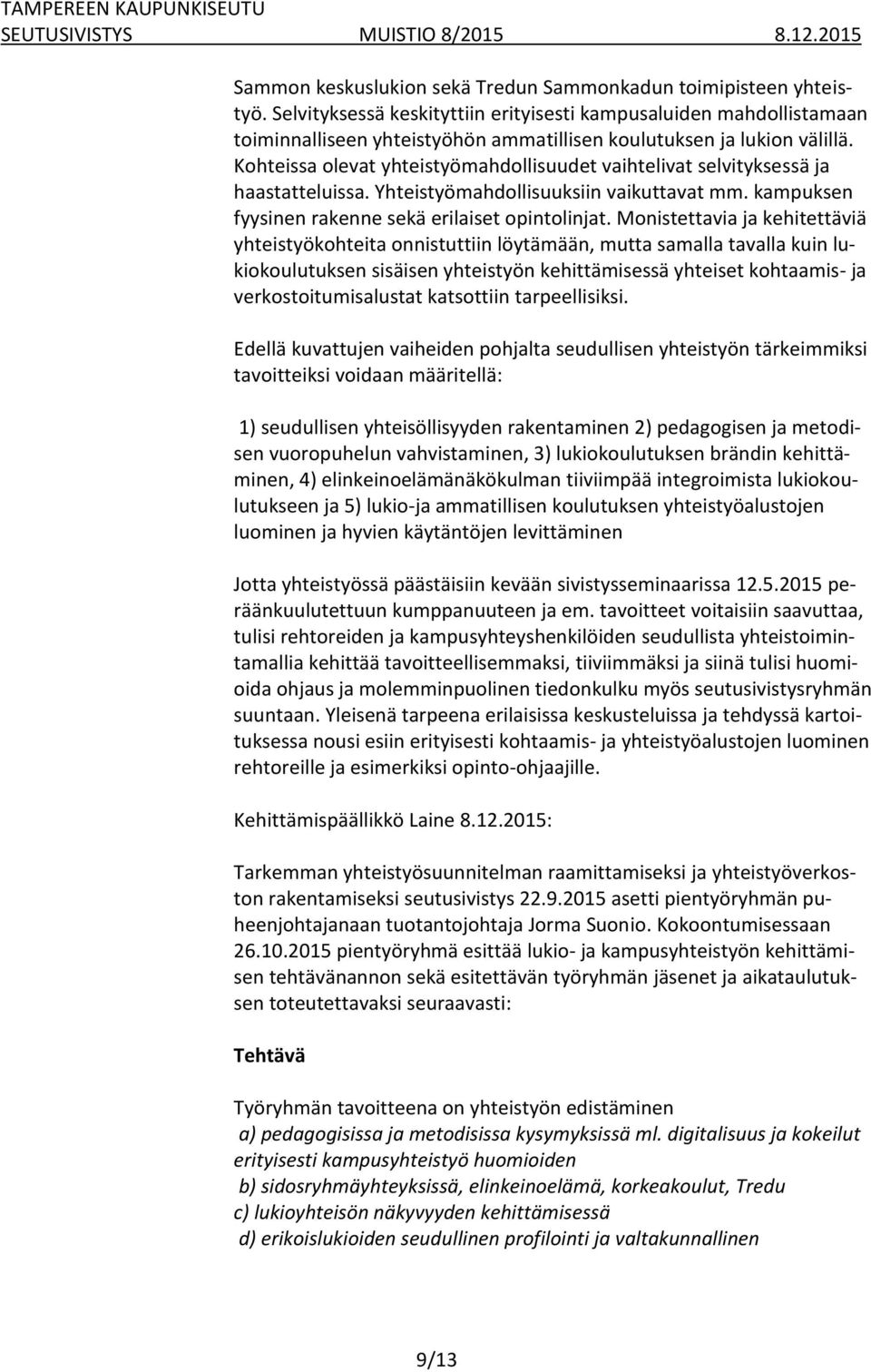 Kohteissa olevat yhteistyömahdollisuudet vaihtelivat selvityksessä ja haastatteluissa. Yhteistyömahdollisuuksiin vaikuttavat mm. kampuksen fyysinen rakenne sekä erilaiset opintolinjat.