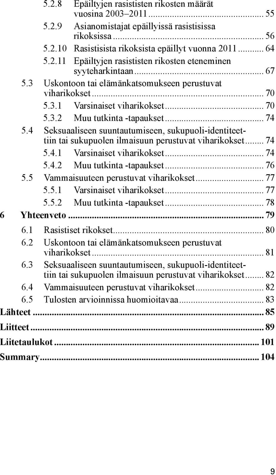 4 Seksuaaliseen suuntautumiseen, sukupuoli-identiteet-... tiin tai sukupuolen ilmaisuun perustuvat viharikokset... 74 5.4.1 Varsinaiset viharikokset... 74 5.4.2 Muu tutkinta -tapaukset... 76 5.