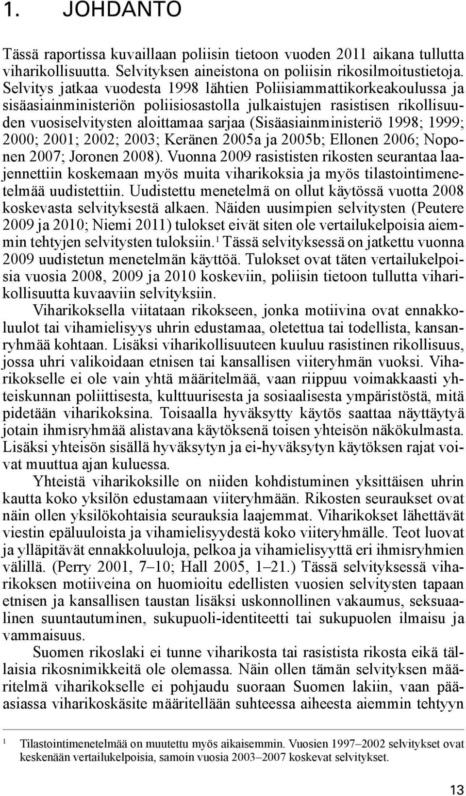 (Sisäasiainministeriö 1998; 1999; 2000; 2001; 2002; 2003; Keränen 2005a ja 2005b; Ellonen 2006; Noponen 2007; Joronen 2008).