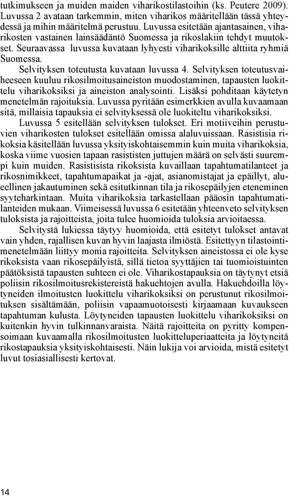 Selvityksen toteutusta kuvataan luvussa 4. Selvityksen toteutusvaiheeseen kuuluu rikosilmoitusaineiston muodostaminen, tapausten luokittelu viharikoksiksi ja aineiston analysointi.