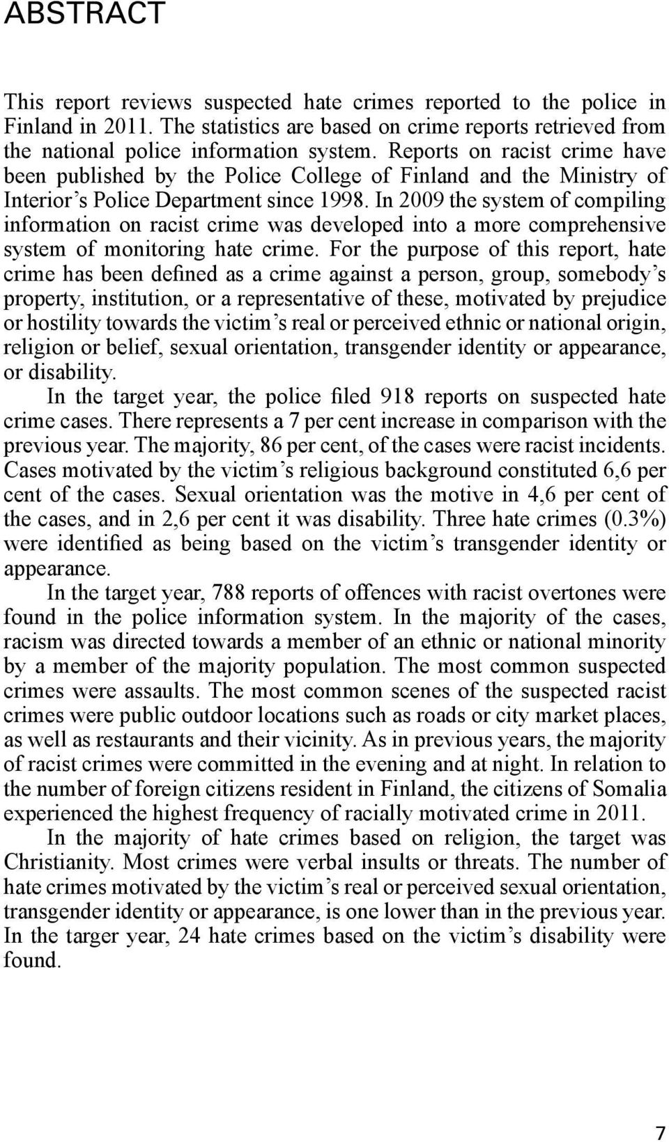 In 2009 the system of compiling information on racist crime was developed into a more comprehensive system of monitoring hate crime.