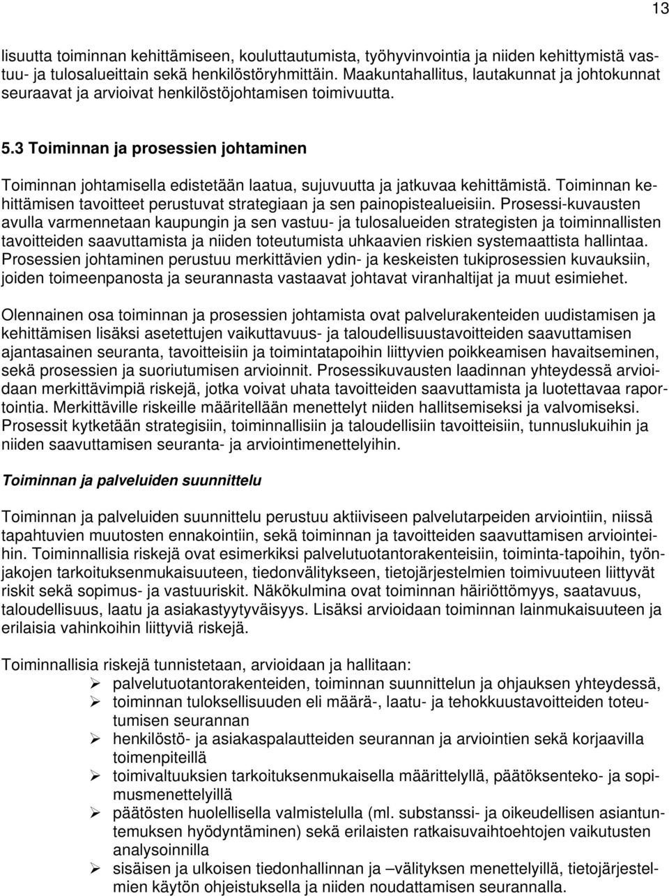 3 Toiminnan ja prosessien johtaminen Toiminnan johtamisella edistetään laatua, sujuvuutta ja jatkuvaa kehittämistä. Toiminnan kehittämisen tavoitteet perustuvat strategiaan ja sen painopistealueisiin.