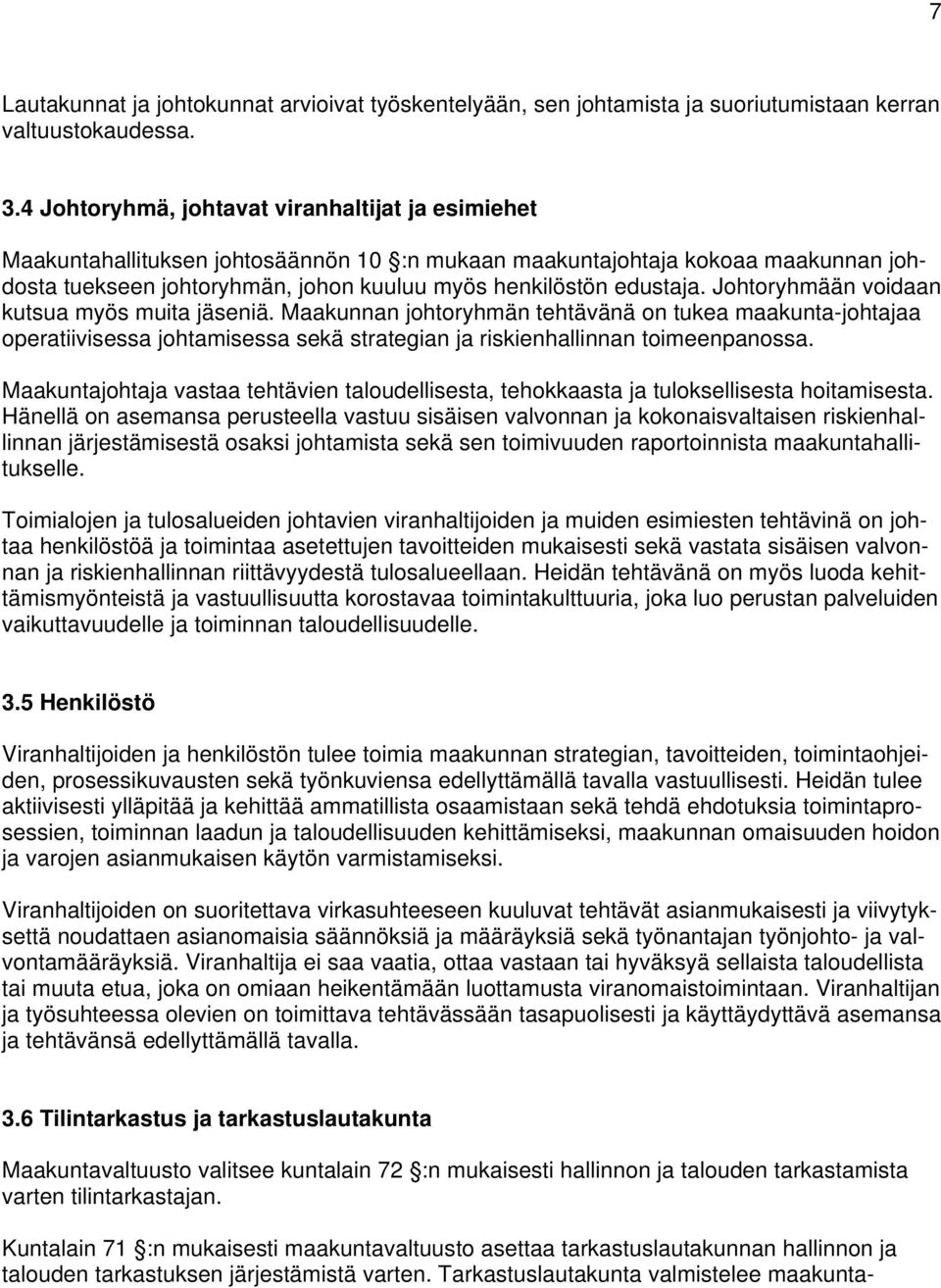 Johtoryhmään voidaan kutsua myös muita jäseniä. Maakunnan johtoryhmän tehtävänä on tukea maakunta-johtajaa operatiivisessa johtamisessa sekä strategian ja riskienhallinnan toimeenpanossa.