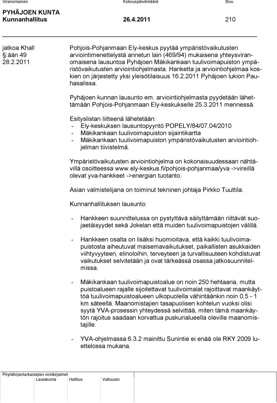 Hanketta ja arviointiohjelmaa koskien on järjestetty yksi yleisötilaisuus 16.2.2011 Pyhäjoen lukion Pauhasalissa. Pyhäjoen kunnan lausunto em.