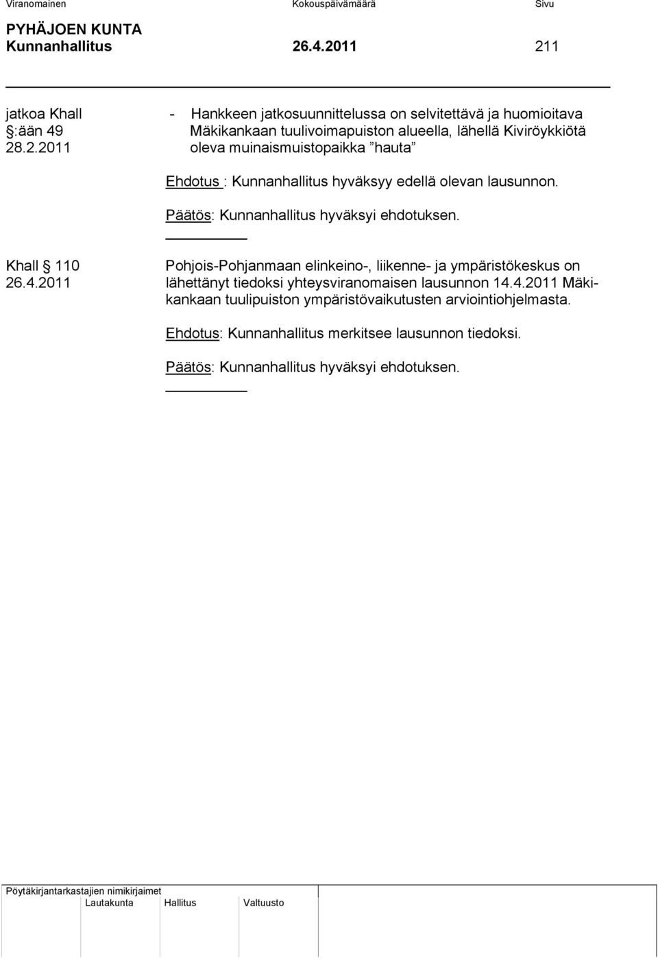 Päätös: Kunnanhallitus hyväksyi ehdotuksen. Khall 110 Pohjois-Pohjanmaan elinkeino-, liikenne- ja ympäristökeskus on 26.4.