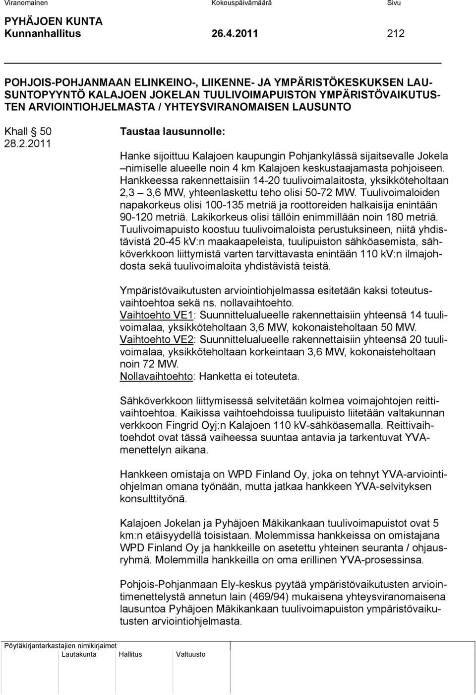 Khall 50 28.2.2011 Taustaa lausunnolle: Hanke sijoittuu Kalajoen kaupungin Pohjankylässä sijaitsevalle Jokela nimiselle alueelle noin 4 km Kalajoen keskustaajamasta pohjoiseen.