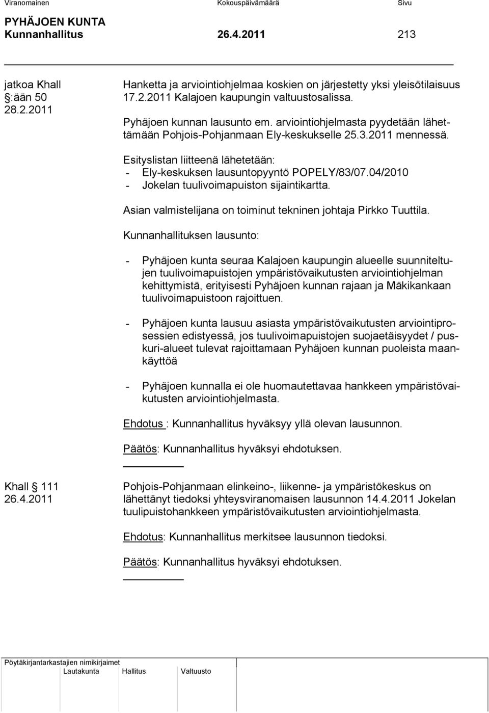 Esityslistan liitteenä lähetetään: - Ely-keskuksen lausuntopyyntö POPELY/83/07.04/2010 - Jokelan tuulivoimapuiston sijaintikartta. Asian valmistelijana on toiminut tekninen johtaja Pirkko Tuuttila.