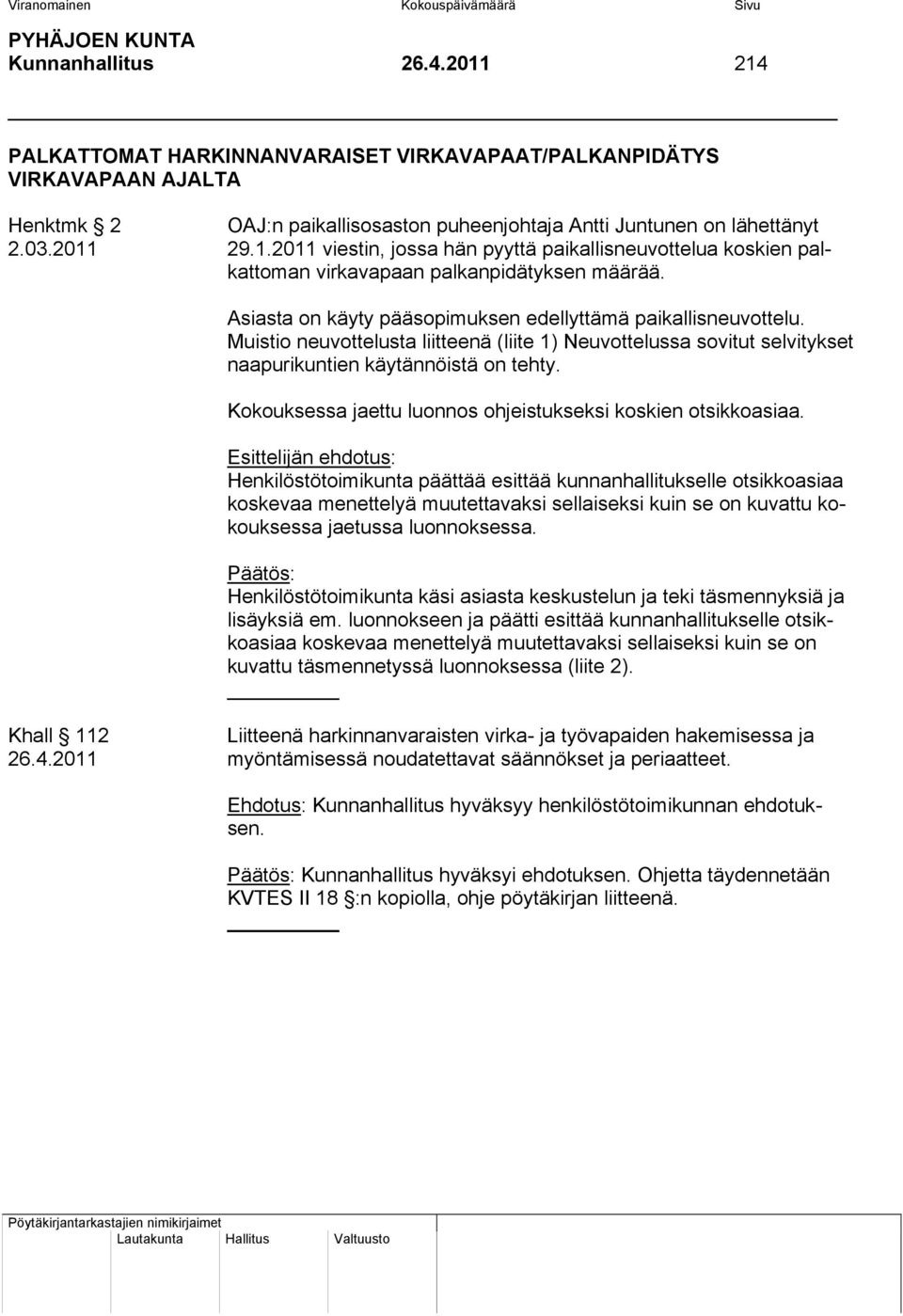 Asiasta on käyty pääsopimuksen edellyttämä paikallisneuvottelu. Muistio neuvottelusta liitteenä (liite 1) Neuvottelussa sovitut selvitykset naapurikuntien käytännöistä on tehty.