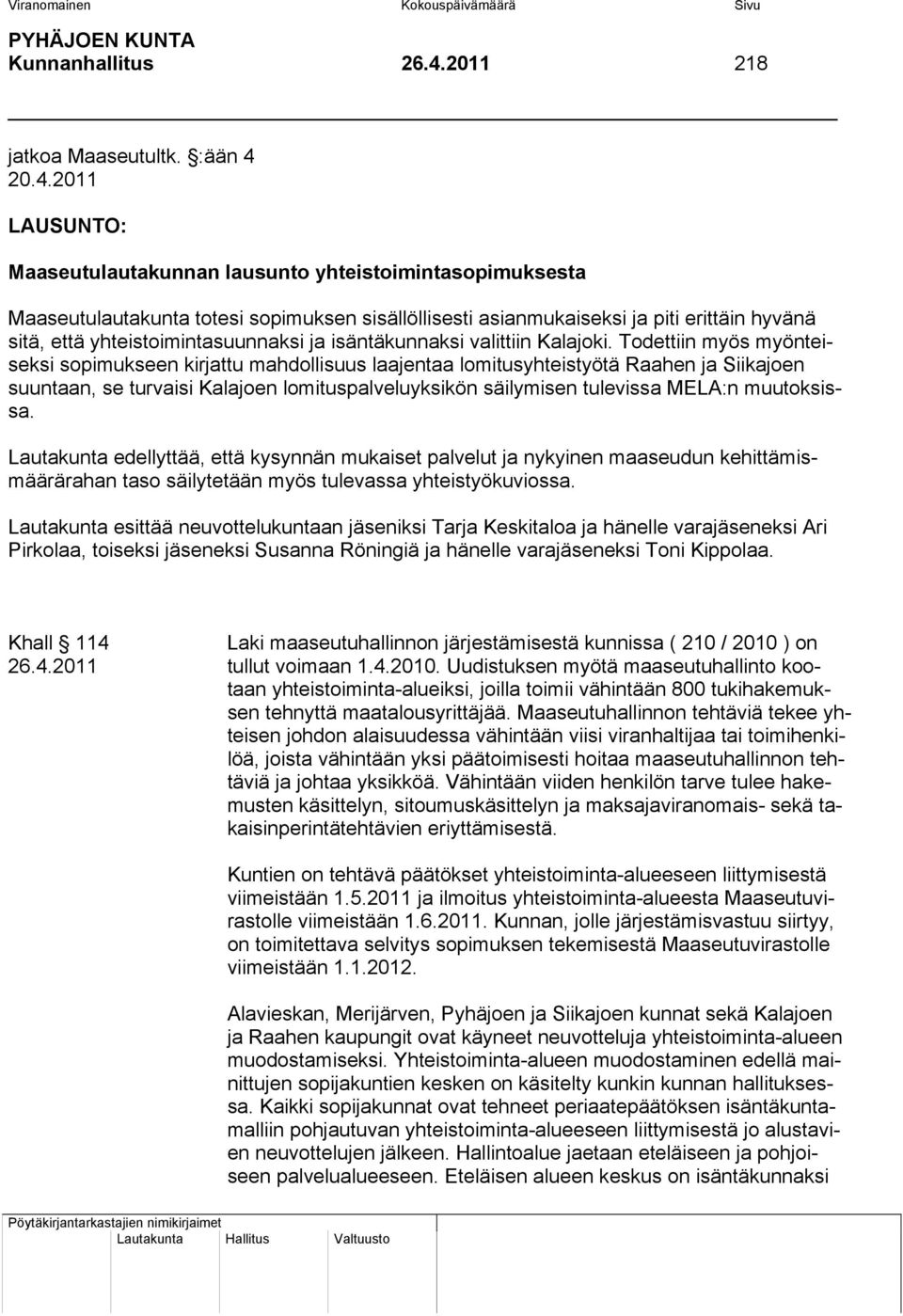 20.4.2011 LAUSUNTO: Maaseutulautakunnan lausunto yhteistoimintasopimuksesta Maaseutulautakunta totesi sopimuksen sisällöllisesti asianmukaiseksi ja piti erittäin hyvänä sitä, että