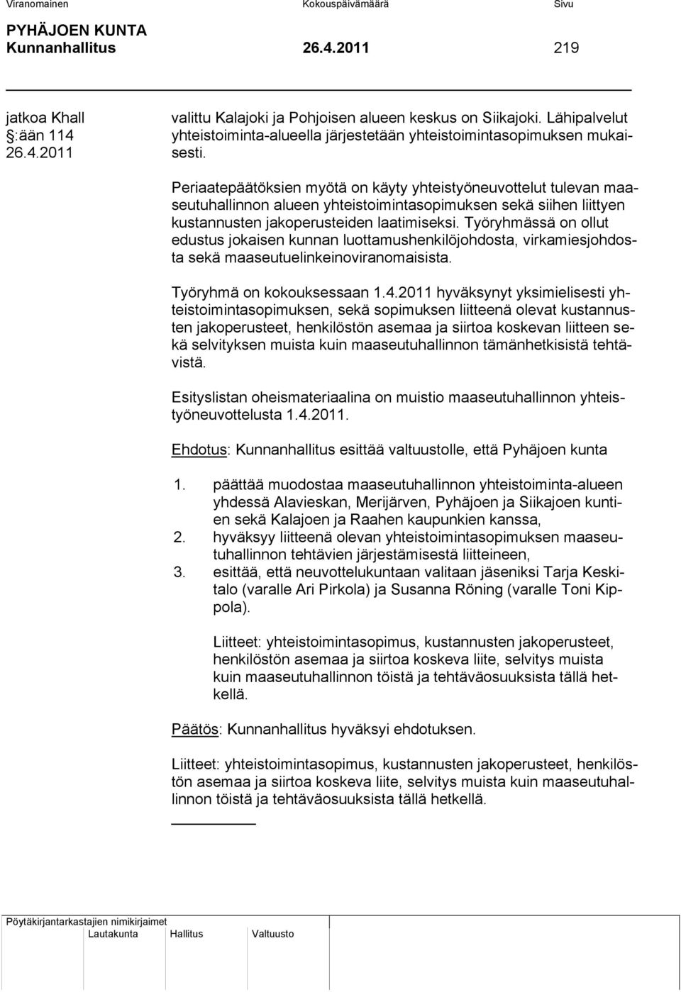 Periaatepäätöksien myötä on käyty yhteistyöneuvottelut tulevan maaseutuhallinnon alueen yhteistoimintasopimuksen sekä siihen liittyen kustannusten jakoperusteiden laatimiseksi.