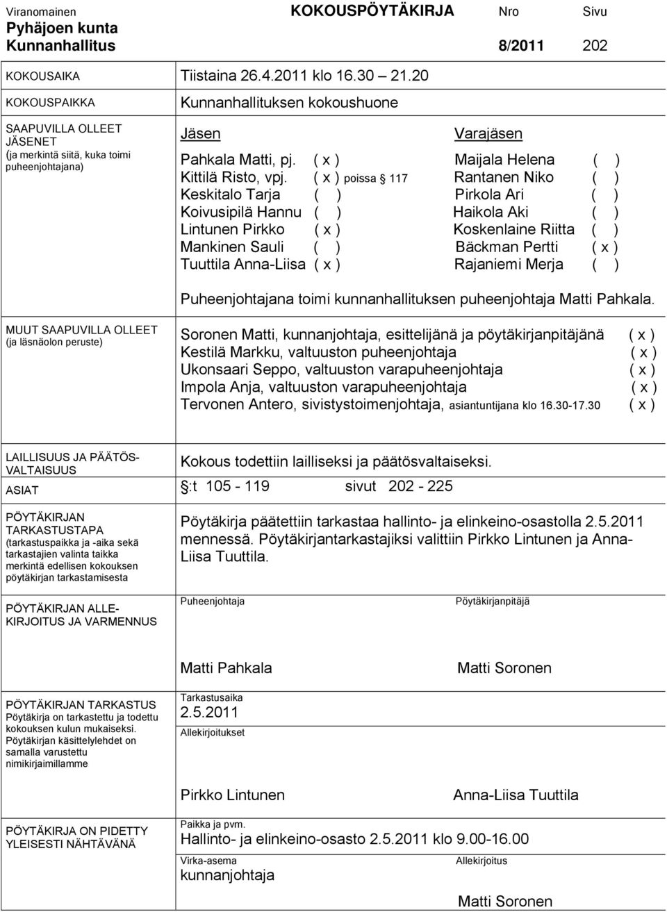 ( x ) poissa 117 Rantanen Niko ( ) Keskitalo Tarja ( ) Pirkola Ari ( ) Koivusipilä Hannu ( ) Haikola Aki ( ) Lintunen Pirkko ( x ) Koskenlaine Riitta ( ) Mankinen Sauli ( ) Bäckman Pertti ( x )