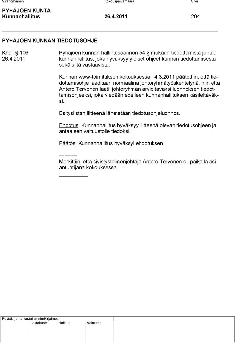 2011 päätettiin, että tiedottamisohje laaditaan normaalina johtoryhmätyöskentelynä, niin että Antero Tervonen laatii johtoryhmän arvioitavaksi luonnoksen tiedottamisohjeeksi, joka viedään edelleen