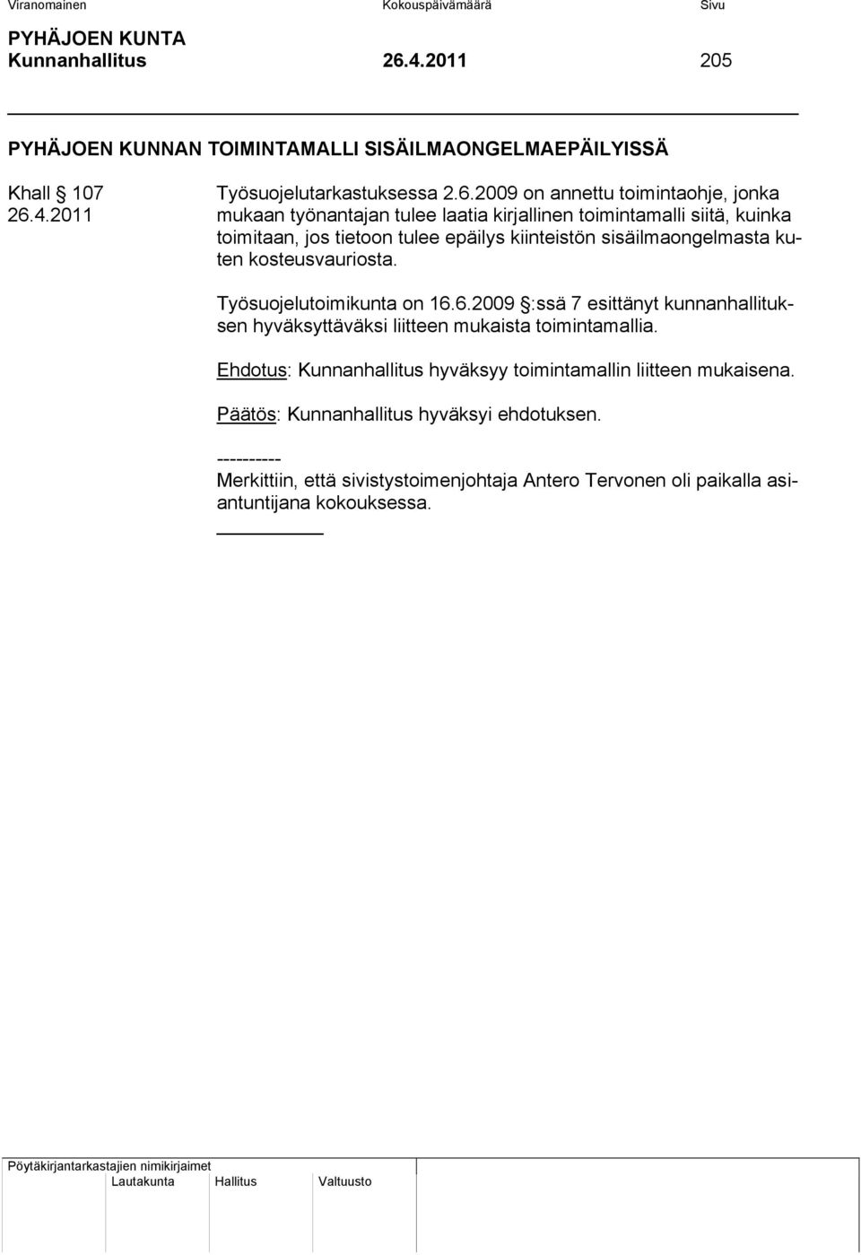 6.2009 :ssä 7 esittänyt kunnanhallituksen hyväksyttäväksi liitteen mukaista toimintamallia. Ehdotus: Kunnanhallitus hyväksyy toimintamallin liitteen mukaisena.