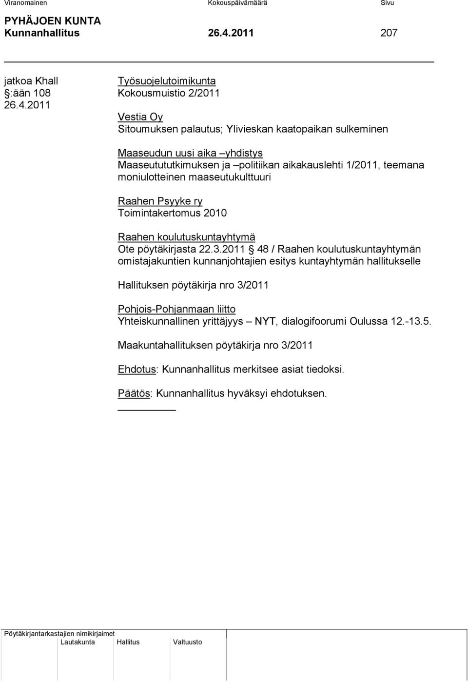 2011 Vestia Oy Sitoumuksen palautus; Ylivieskan kaatopaikan sulkeminen Maaseudun uusi aika yhdistys Maaseutututkimuksen ja politiikan aikakauslehti 1/2011, teemana moniulotteinen maaseutukulttuuri