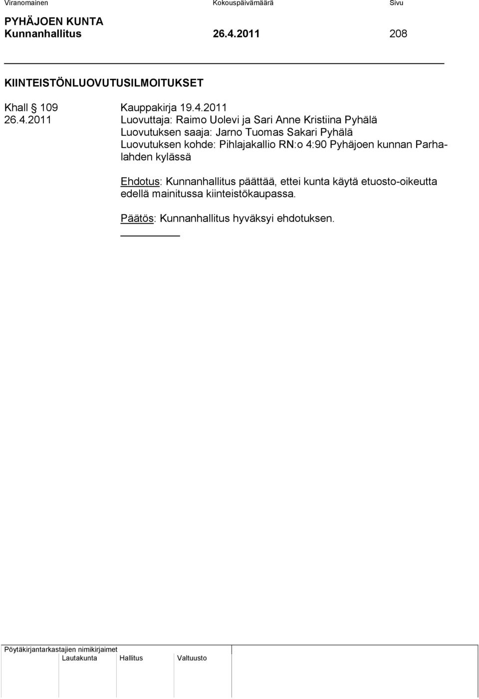 Pihlajakallio RN:o 4:90 Pyhäjoen kunnan Parhalahden kylässä Ehdotus: Kunnanhallitus päättää, ettei kunta käytä etuosto-oikeutta edellä